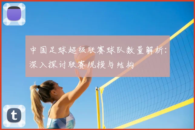 中国足球超级联赛球队数量解析：深入探讨联赛规模与结构