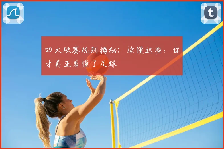 四大联赛规则揭秘：读懂这些，你才真正看懂了足球